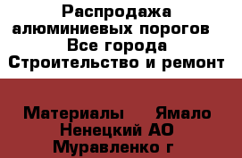 Распродажа алюминиевых порогов - Все города Строительство и ремонт » Материалы   . Ямало-Ненецкий АО,Муравленко г.